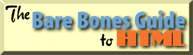 -- THE
BARE BONES GUIDE TO HTML --